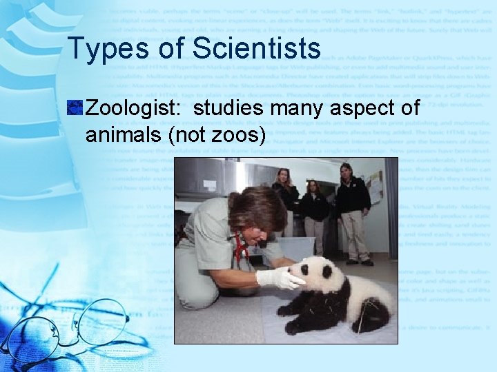 Types of Scientists Zoologist: studies many aspect of animals (not zoos) 