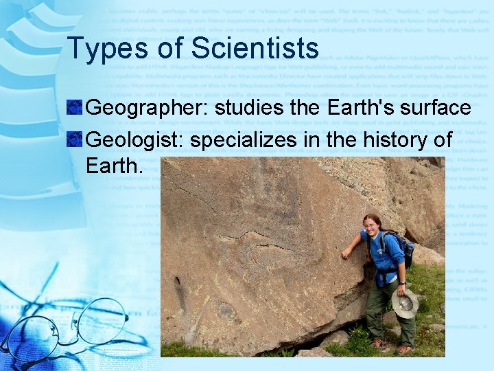 Types of Scientists Geographer: studies the Earth's surface Geologist: specializes in the history of