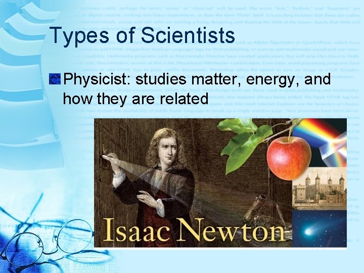 Types of Scientists Physicist: studies matter, energy, and how they are related 