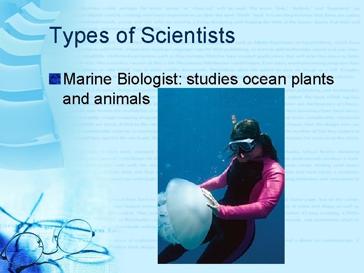 Types of Scientists Marine Biologist: studies ocean plants and animals 