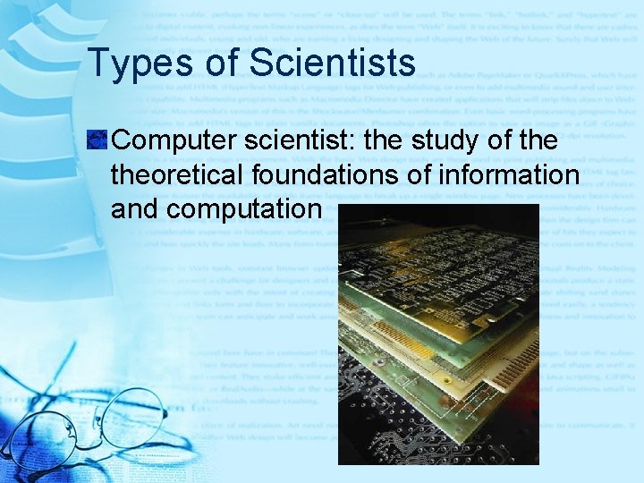 Types of Scientists Computer scientist: the study of theoretical foundations of information and computation