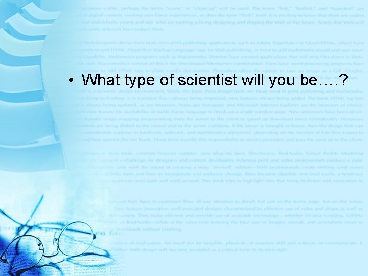  • What type of scientist will you be…. ? 