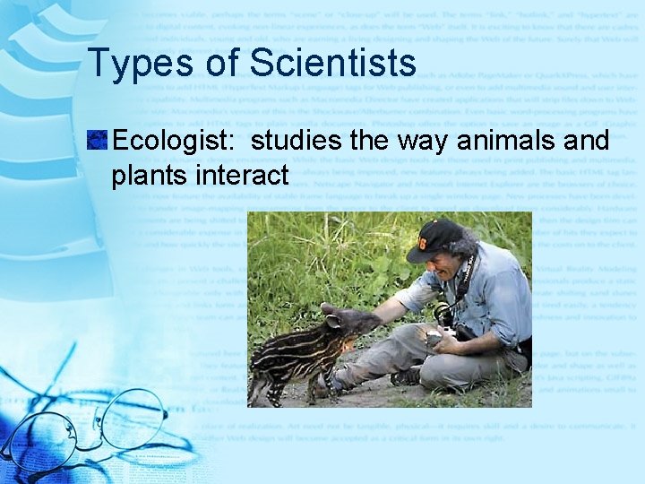 Types of Scientists Ecologist: studies the way animals and plants interact 