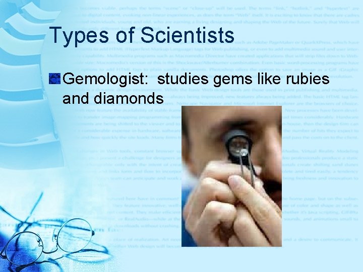 Types of Scientists Gemologist: studies gems like rubies and diamonds 