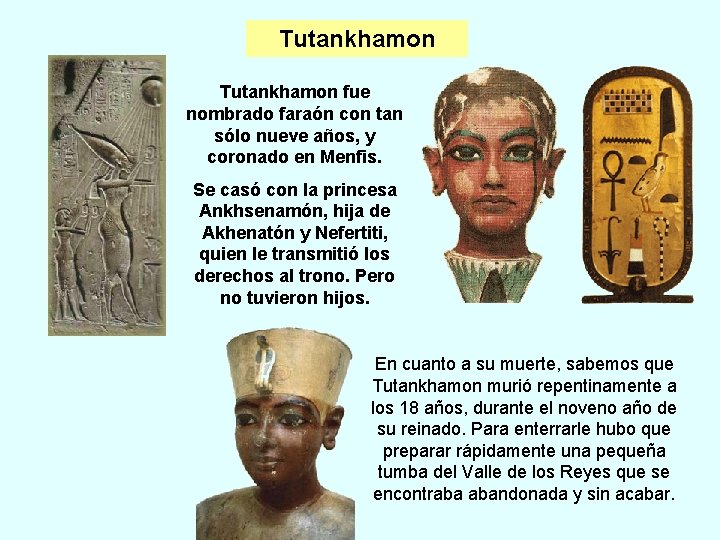Tutankhamon fue nombrado faraón con tan sólo nueve años, y coronado en Menfis. Se