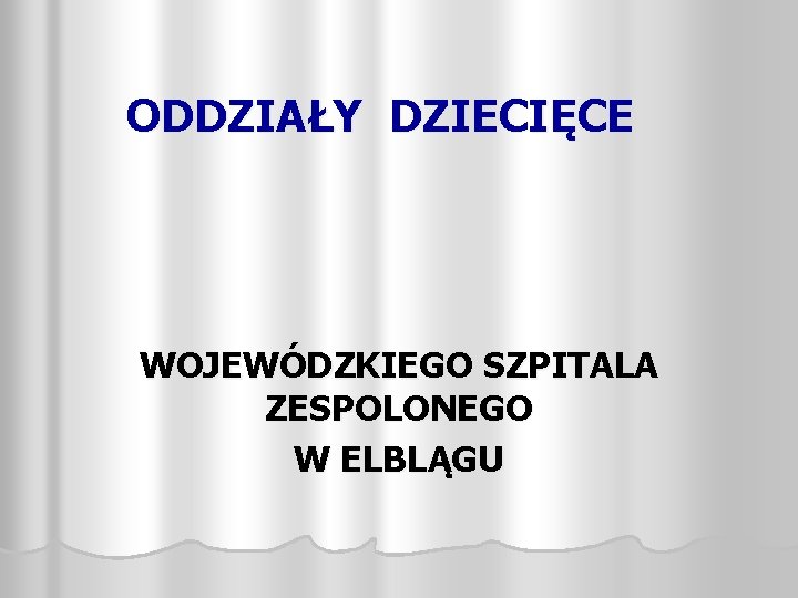 ODDZIAŁY DZIECIĘCE WOJEWÓDZKIEGO SZPITALA ZESPOLONEGO W ELBLĄGU 