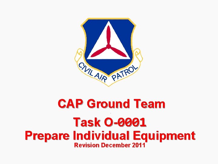 CAP Ground Team Task O-0001 Prepare Individual Equipment - Revision December 2011 CAP Ground Team Task O-0001 Prepare Individual Equipment - Revision December 2011
