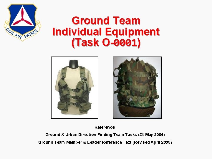 Ground Team Individual Equipment (Task O-0001) Reference: Ground & Urban Direction Finding Team Tasks Ground Team Individual Equipment (Task O-0001) Reference: Ground & Urban Direction Finding Team Tasks