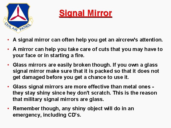 Signal Mirror • A signal mirror can often help you get an aircrew's attention. Signal Mirror • A signal mirror can often help you get an aircrew's attention.