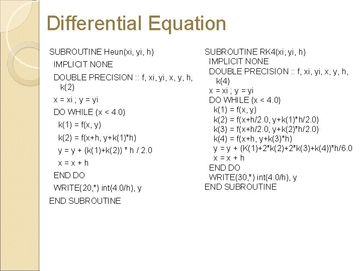 Differential Equation SUBROUTINE Heun(xi, yi, h) IMPLICIT NONE DOUBLE PRECISION : : f, xi,