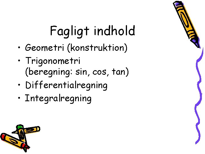 Fagligt indhold • Geometri (konstruktion) • Trigonometri (beregning: sin, cos, tan) • Differentialregning •