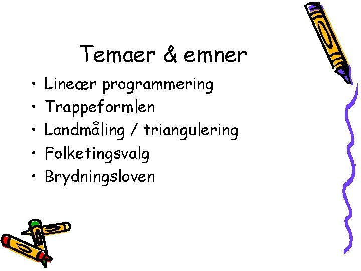 Temaer & emner • • • Lineær programmering Trappeformlen Landmåling / triangulering Folketingsvalg Brydningsloven