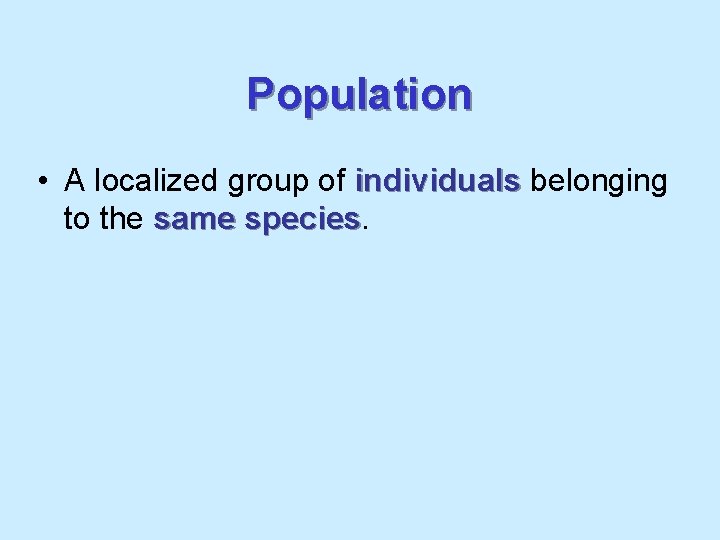 Population • A localized group of individuals belonging to the same species 