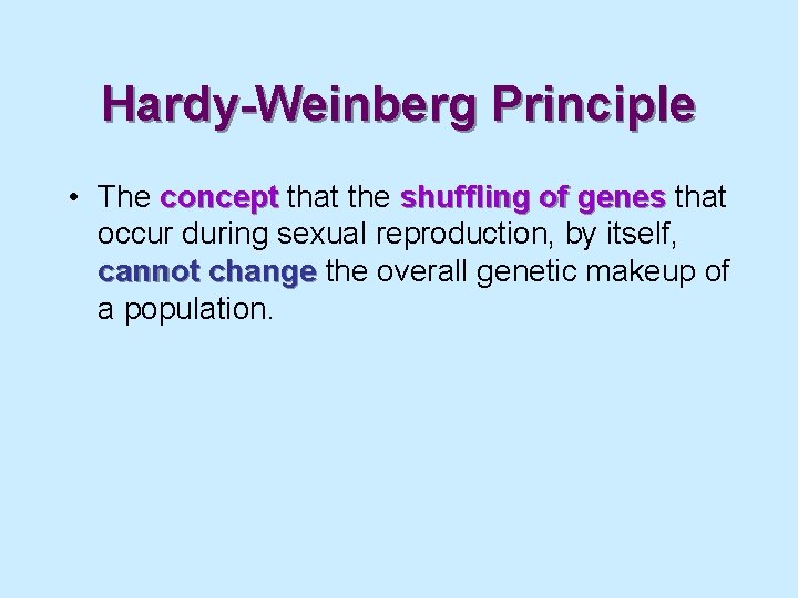 Hardy-Weinberg Principle • The concept that the shuffling of genes that occur during sexual