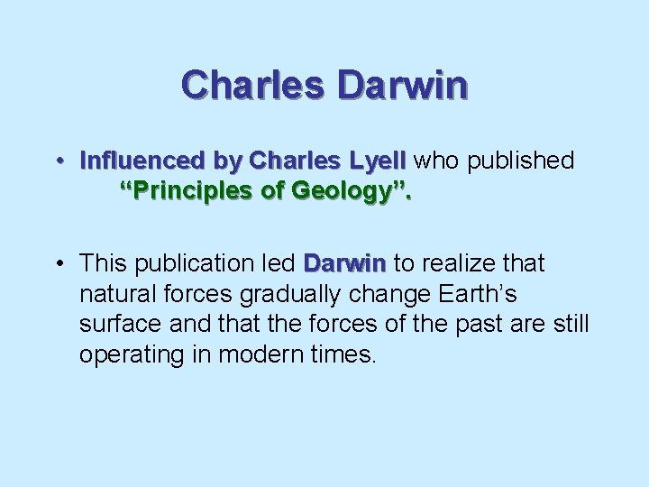 Charles Darwin • Influenced by Charles Lyell who published “Principles of Geology”. • This