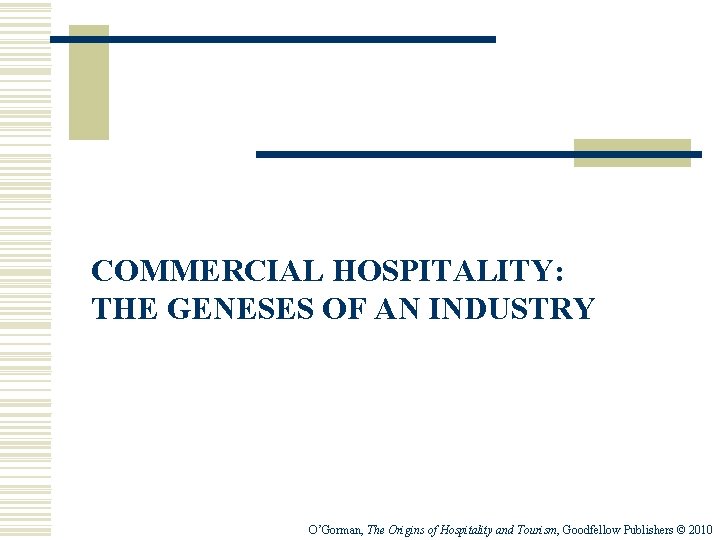 COMMERCIAL HOSPITALITY: THE GENESES OF AN INDUSTRY O’Gorman, The Origins of Hospitality and Tourism,