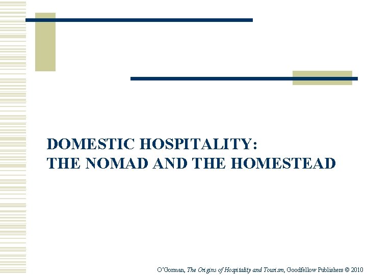 DOMESTIC HOSPITALITY: THE NOMAD AND THE HOMESTEAD O’Gorman, The Origins of Hospitality and Tourism,