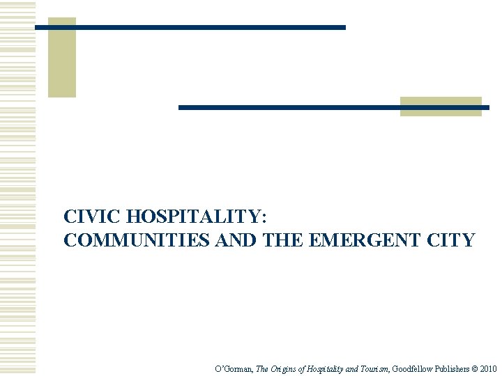 CIVIC HOSPITALITY: COMMUNITIES AND THE EMERGENT CITY O’Gorman, The Origins of Hospitality and Tourism,