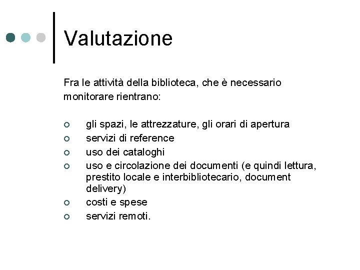 Valutazione Fra le attività della biblioteca, che è necessario monitorare rientrano: ¢ ¢ ¢