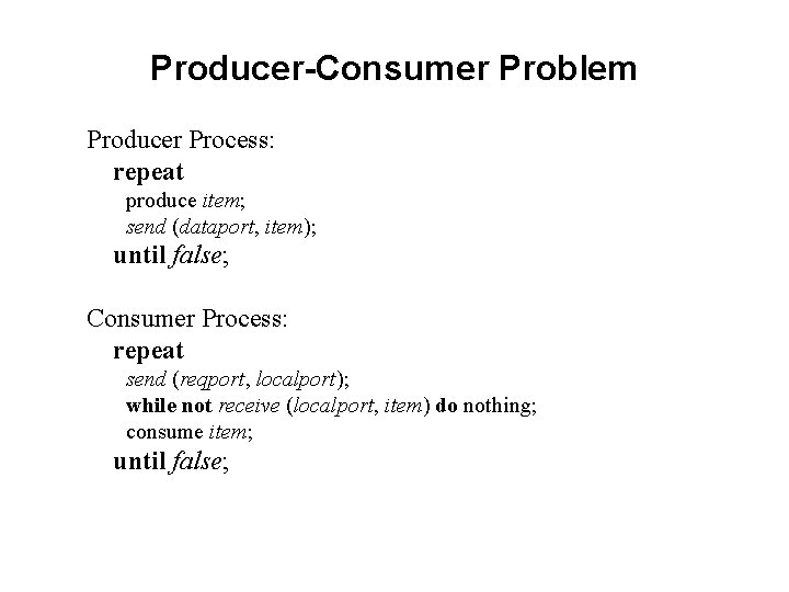 Producer-Consumer Problem Producer Process: repeat produce item; send (dataport, item); until false; Consumer Process: