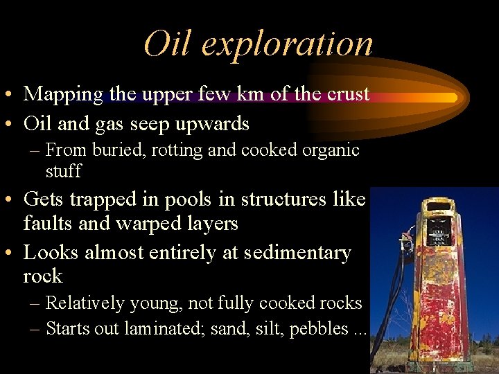 Oil exploration • Mapping the upper few km of the crust • Oil and