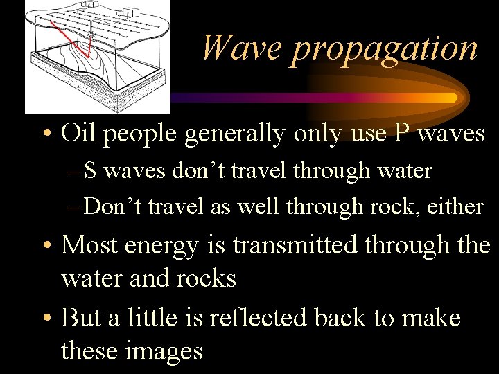 Wave propagation • Oil people generally only use P waves – S waves don’t