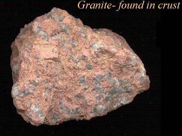 Granite- found in crust 