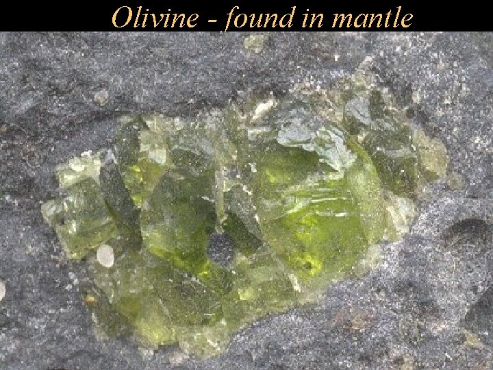 Olivine - found in mantle 