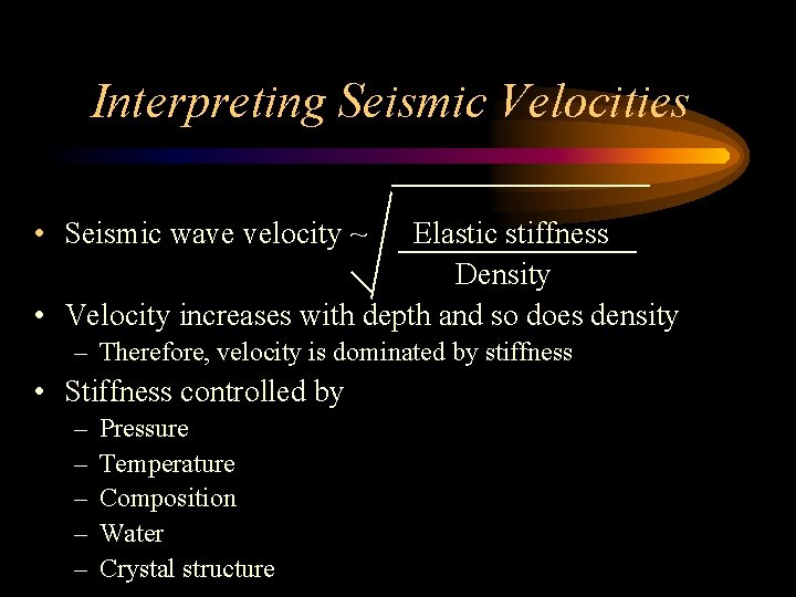 Interpreting Seismic Velocities • Seismic wave velocity ~ Elastic stiffness Density • Velocity increases