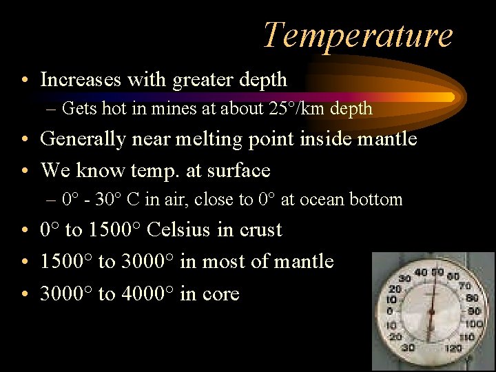 Temperature • Increases with greater depth – Gets hot in mines at about 25°/km
