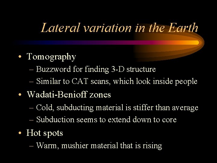 Lateral variation in the Earth • Tomography – Buzzword for finding 3 -D structure