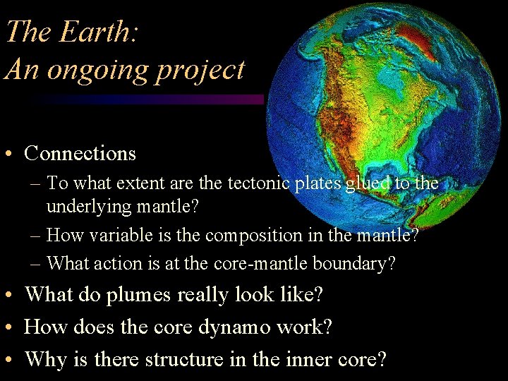 The Earth: An ongoing project • Connections – To what extent are the tectonic