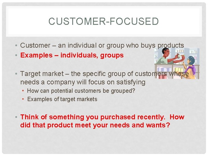 CUSTOMER-FOCUSED • Customer – an individual or group who buys products • Examples –