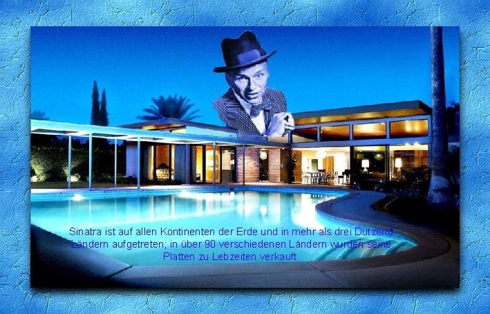 Sinatra ist auf allen Kontinenten der Erde und in mehr als drei Dutzend Ländern