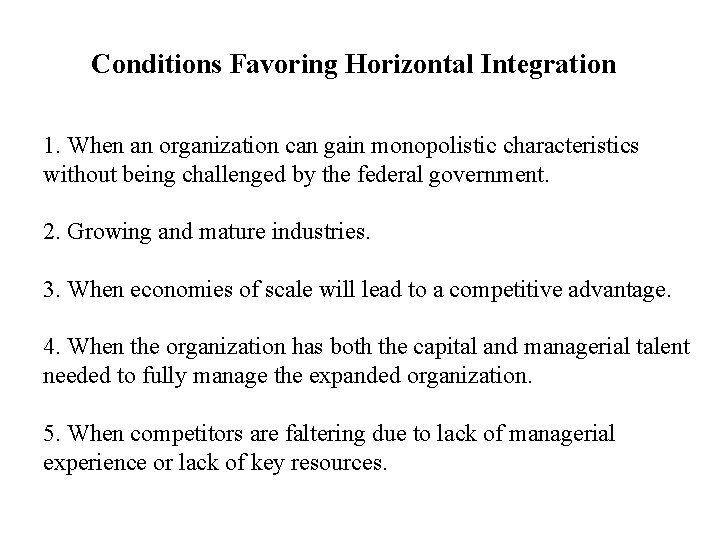 Conditions Favoring Horizontal Integration 1. When an organization can gain monopolistic characteristics without being