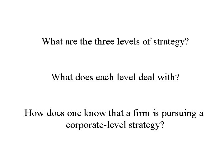 What are three levels of strategy? What does each level deal with? How does