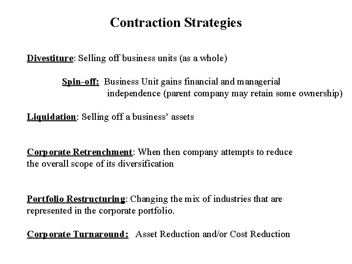 Contraction Strategies Divestiture: Selling off business units (as a whole) Spin-off: Business Unit gains