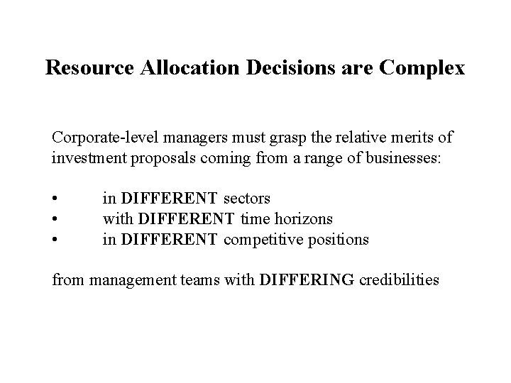 Resource Allocation Decisions are Complex Corporate-level managers must grasp the relative merits of investment