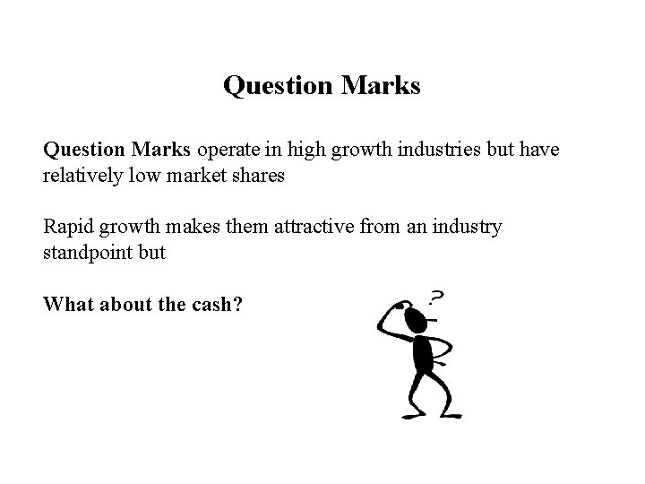 Question Marks operate in high growth industries but have relatively low market shares Rapid