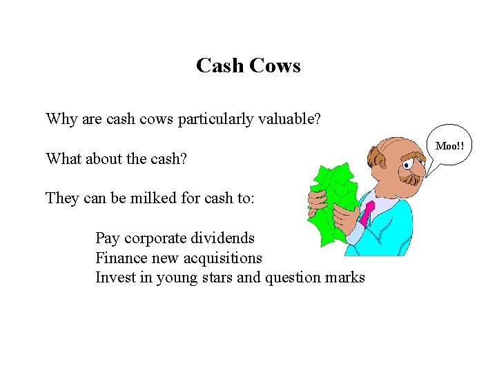 Cash Cows Why are cash cows particularly valuable? What about the cash? They can