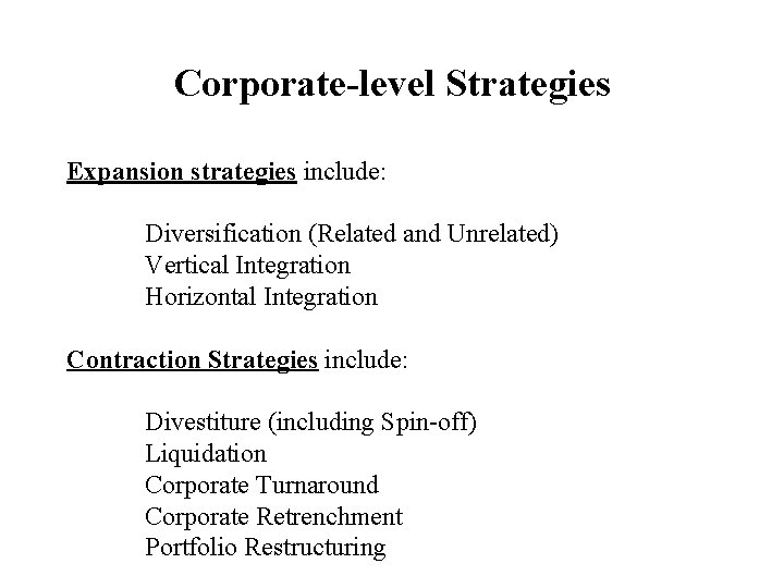 Corporate-level Strategies Expansion strategies include: Diversification (Related and Unrelated) Vertical Integration Horizontal Integration Contraction