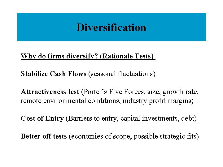 Diversification Why do firms diversify? (Rationale Tests) Stabilize Cash Flows (seasonal fluctuations) Attractiveness test