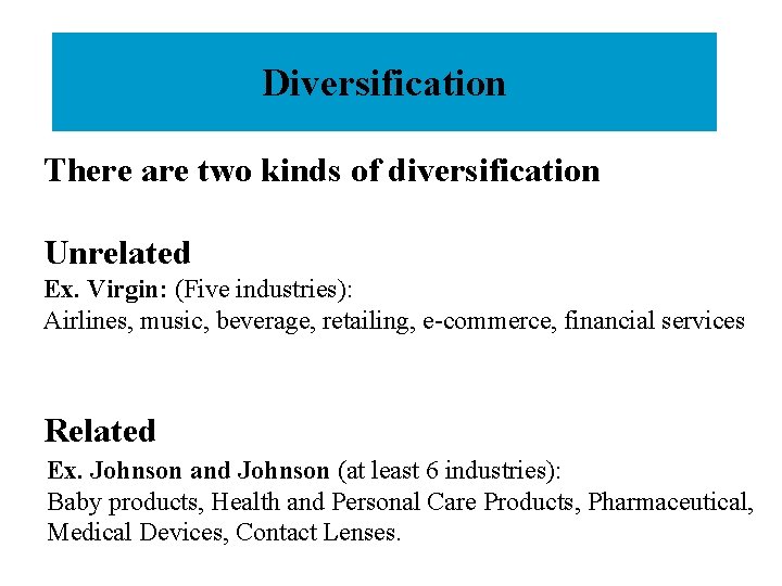 Diversification There are two kinds of diversification Unrelated Ex. Virgin: (Five industries): Airlines, music,