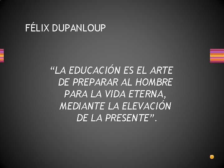 FÉLIX DUPANLOUP “LA EDUCACIÓN ES EL ARTE DE PREPARAR AL HOMBRE PARA LA VIDA