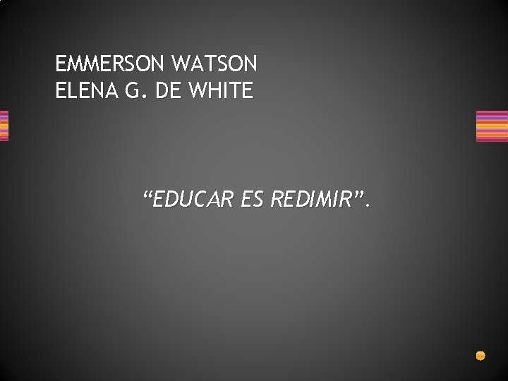 EMMERSON WATSON ELENA G. DE WHITE “EDUCAR ES REDIMIR”. 