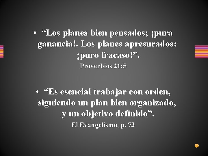  • “Los planes bien pensados; ¡pura ganancia!. Los planes apresurados: ¡puro fracaso!”. Proverbios