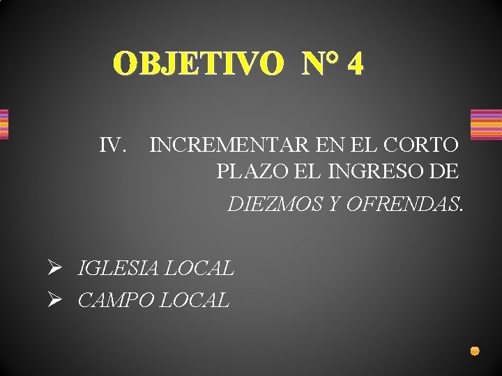 OBJETIVO N° 4 IV. INCREMENTAR EN EL CORTO PLAZO EL INGRESO DE DIEZMOS Y