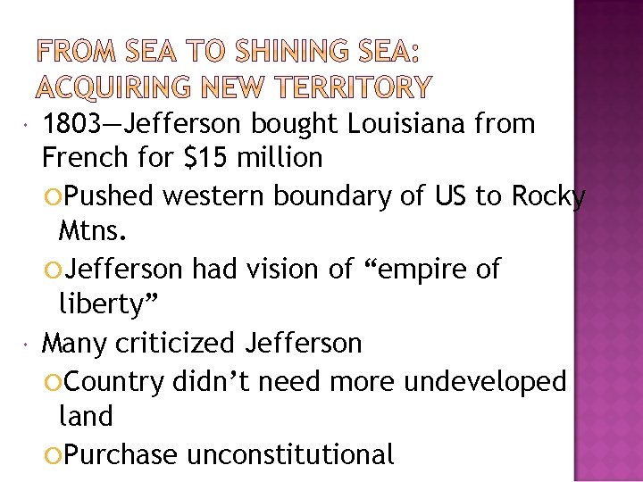  1803—Jefferson bought Louisiana from French for $15 million Pushed western boundary of US