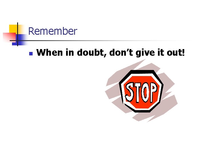 Remember n When in doubt, don’t give it out! 