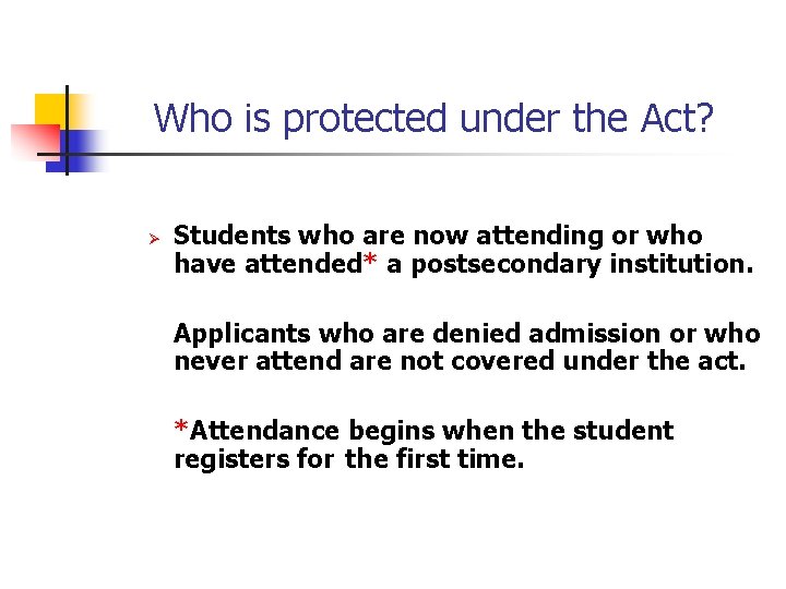 Who is protected under the Act? Ø Students who are now attending or who